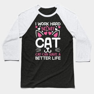I work hard so my cat can have a better life Baseball T-Shirt
